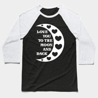 Love You To The Moon And Back Baseball T-Shirt